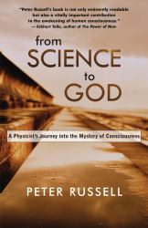 From Science to God : A Physicist's Journey into the Mystery of Consciousness