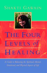 The Four Levels of Healing : A Guide to Balancing the Spiritual, Mental, Emotional, and Physical Aspects of Life