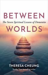 Between Worlds : The Seven Spiritual Lessons of Dementia