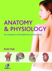 Anatomy and Physiology : For Beauty and Complementary Therapies