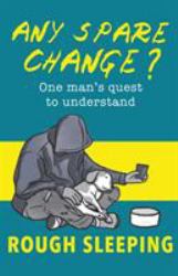 Any Spare Change? : One Man's Quest to Understand Rough Sleeping