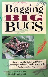 Bagging Big Bugs : How to Identify, Collect and Display the Largest and Most Colorful Insects of the Rocky Mountain Region