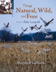 Things, Natural, Wild, and Free : The Life of Aldo Leapold