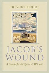 Jacob's Wound : A Search for the Spirit of Wildness