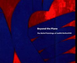 Beyond the Plane : The Relief Paintings of Judith Rothschild