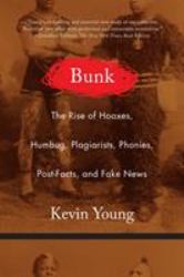 Bunk : The Rise of Hoaxes, Humbug, Plagiarists, Phonies, Post-Facts, and Fake News