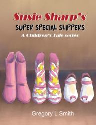 Susie Sharp's Super Special Slippers : A Children's Tale Series