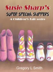 Susie Sharp's Super Special Slippers : A Children's Tale Series