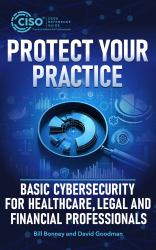 Protect Your Practice : Basic Cybersecurity for Healthcare, Legal and Financial Professionals