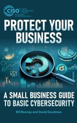 Protect Your Business : A Small Business Guide to Basic Cybersecurity