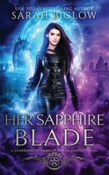 Her Sapphire Blade : An Arthurian-Inspired Portal Fantasy Novel