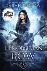 Her Obsidian Bow : A Large Print Arthurian Portal Fantasy Novel