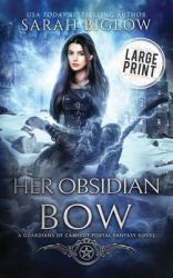 Her Obsidian Bow : A Large Print Arthurian Portal Fantasy Novel