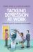 Tackling Depression at Work : A Practical Guide for Employees and Managers