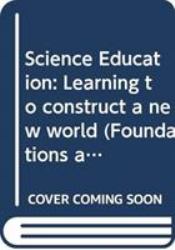 Science Education : Learning to Construct a New World