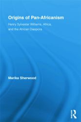Origins of Pan-Africanism : Henry Sylvester Williams, Africa, and the African Diaspora