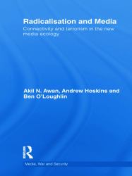 Radicalisation and Media : Connectivity and Terrorism in the New Media Ecology