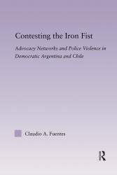 Contesting the Iron Fist : Advocacy Networks and Police Violence in Democratic Argentina and Chile