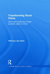 Transforming Rural China : How Local Institutions Shape Property Rights in China