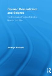 German Romanticism and Science : The Procreative Poetics of Goethe, Novalis, and Ritter