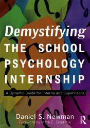 Demystifying the School Psychology Internship : A Dynamic Guide for Interns and Supervisors