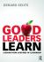 Good Leaders Learn : Lessons from Lifetimes of Leadership