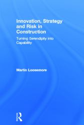 Innovation, Strategy and Risk in Construction : Turning Serendipity into Capability