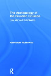 The Archaeology of the Prussian Crusade : Holy War and Colonisation