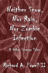 Neither Snow, nor Rain, nor Zombie Infection : & Other Strange Tales