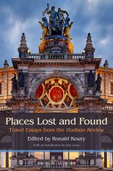 Places Lost and Found : Travel Essays from the Hudson Review