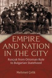 Empire and Nation in the City : Rusçuk from Ottoman Rule to Bulgarian Statehood