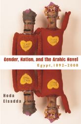 Gender, Nation, and the Arabic Novel : Egypt, 1892-2008