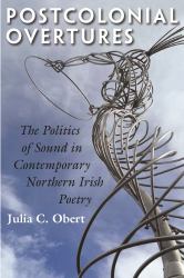 Postcolonial Overtures : The Politics of Sound in Contemporary Northern Irish Poetry