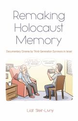 Remaking Holocaust Memories : Documentary Cinema by Third Generation Survivors in Israel