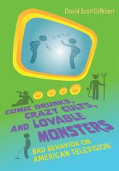 Comic Drunks, Crazy Cults, and Lovable Monsters : Bad Behavior on American Television