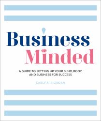 Business Minded : A Guide to Setting up Your Mind, Body and Business for Success