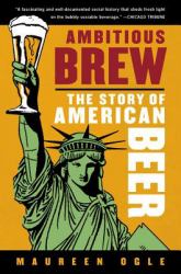 Ambitious Brew : The Story of American Beer