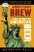 Ambitious Brew : The Story of American Beer
