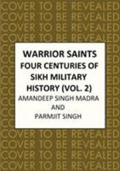 Warrior Saints : Four Centuries of Sikh Military History (Volume 2)
