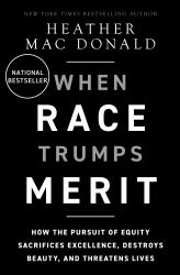When Race Trumps Merit : How the Pursuit of Equity Sacrifices Excellence, Destroys Beauty, and Threatens Lives