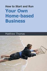 How to Start and Run Your Own Home-Based Business