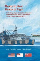 Ready to Haul, Ready to Fight : U.S. Navy, Royal Australian Navy, and British Merchant Navy Cargo Ships in the Pacific in World War II