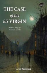 The Case of the £5 Virgin : The True Story of a Victorian Scandal