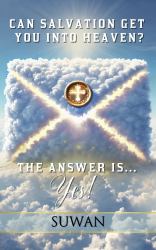 Can Salvation Get You into Heaven? : The Answer Is Yes!