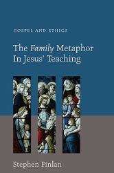 The Family Metaphor in Jesus' Teaching : Gospel and Ethics
