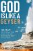 God Is Like a Geyser : 30 Day Devotional for When You Are Waiting on God or Geysers
