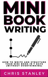 Mini Book Writing : How to Structure and Write Your Mini Book in 7 Days (Without Overthinking)