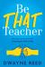 Be THAT Teacher : Rehumanizing Education with Unapologetic Authenticity Be THAT Teacher : Rehumanizing Education with Unapologetic Authenticity