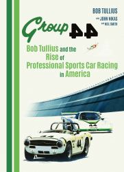 Group 44 : Bob Tullius and the Rise of Professional Sports Car Racing in America