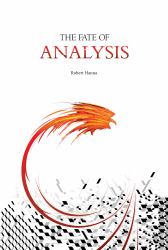 The Fate of Analysis : Analytic Philosophy from Frege to the Ash-Heap of History, and Toward a Radical Kantian Philosophy of the Future